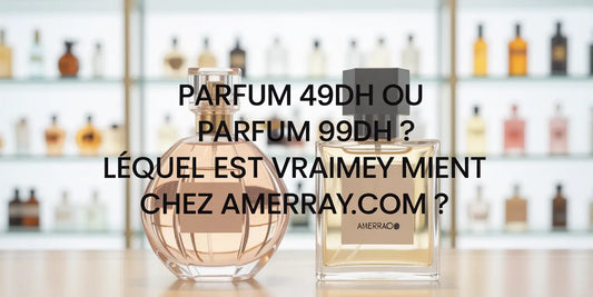 Parfum 49DH vs 99DH – Lequel est le Meilleur Choix au Maroc ? - Amerray & Co.